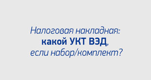 Налоговая накладная: какой УКТ ВЭД, если набор/комплект?