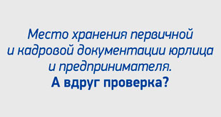 Место хранения первичной и кадровой документации юрлица и предпринимателя. А вдруг проверка?