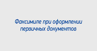 Факсимиле при оформлении первичных документов