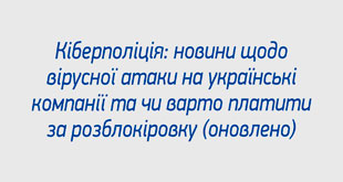 Кіберполіція: новини щодо вірусної атаки на українські компанії та чи варто платити за розблокіровку